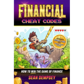 Financial Cheat Codes: How to Win the Game of Finance