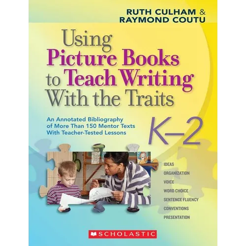 Using Picture Books to Teach Writing with the Traits: K-2: An Annotated Bibliography of More Than 150 Mentor Texts with Teacher-Tested Lessons