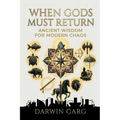 When Gods Must Return: Ancient Wisdom for Modern Chaos