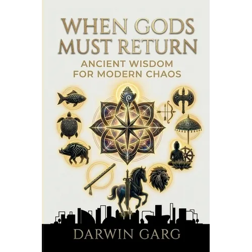 When Gods Must Return: Ancient Wisdom for Modern Chaos