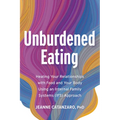 Unburdened Eating: Healing Your Relationships with Food and Your Body Using an Internal Family Systems (Ifs) Approach