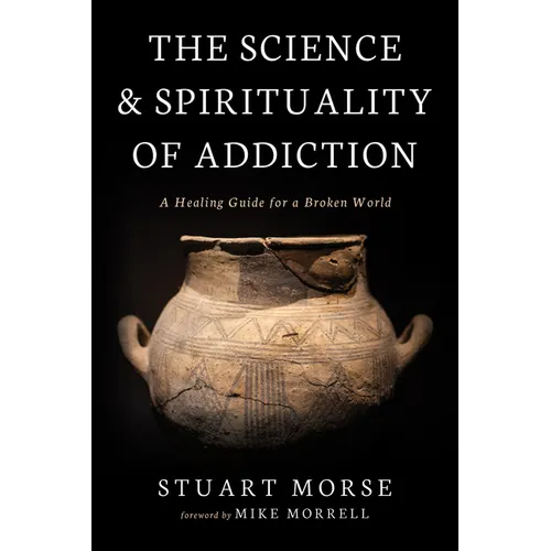 The Science and Spirituality of Addiction: A Healing Guide for a Broken World