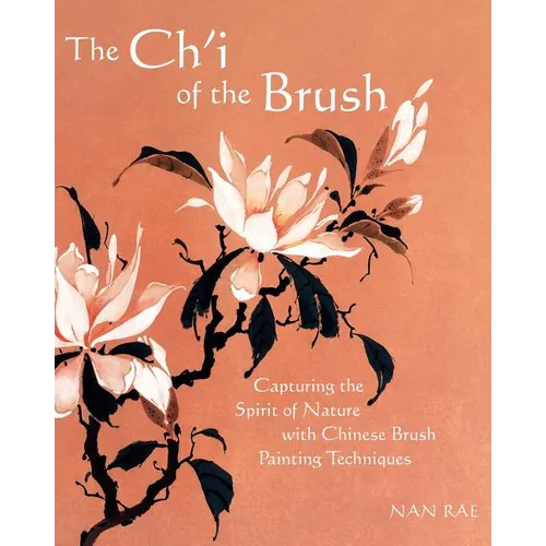 The Ch'i of the Brush: Capturing the Spirit of Nature with Chinese Brush Painting Techniques