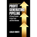 Profit Generating Pipeline: A Proven Formula to Earn Trust and Drive Revenue