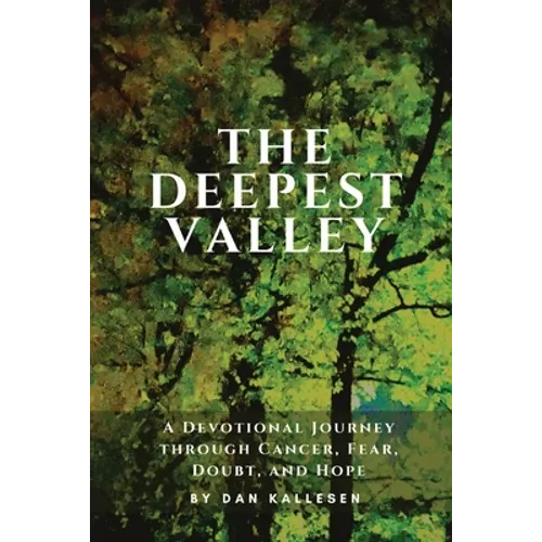 The Deepest Valley: A Devotional Journey through Cancer, Fear, Doubt, and Hope