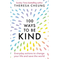 100 Ways to Be Kind: Everyday actions to change your life and save the world