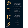 Opus: Ingeniería Financiera, Manipulación de Personas Y Conspiración de la Extrema Derecha En El Seno de la Iglesia Católica / Opus: The Cult of Dark