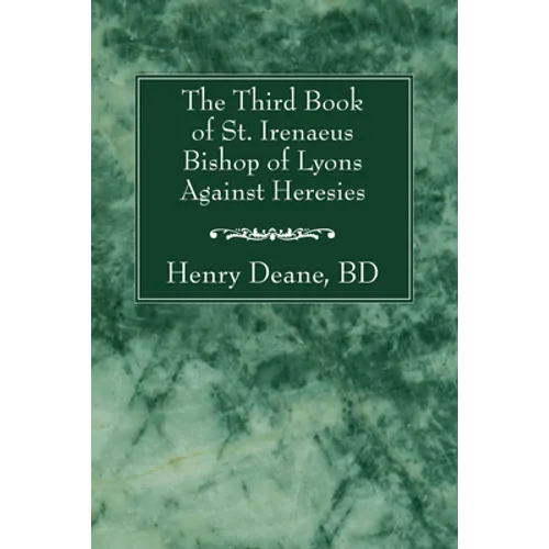 The Third Book of St. Irenaeus Bishop of Lyons Against Heresies