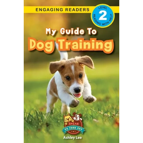 My Guide to Dog Training: Speak to Your Pet (Engaging Readers, Level 2)