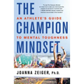 The Champion Mindset: An Athlete's Guide to Mental Toughness