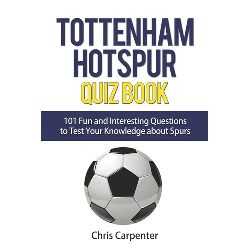 Tottenham Hotspur Quiz Book: 101 Questions About Spurs