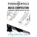 The Fundamentals of Music Composition: Learn Music Composition Step by Step