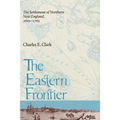 Eastern Frontier: The Settlement of Northern New England, 1610-1763