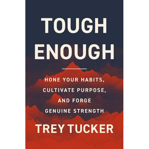 Tough Enough: Hone Your Habits, Cultivate Purpose, and Forge Genuine Strength