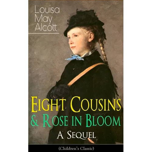 Eight Cousins & Rose in Bloom - A Sequel (Children's Classic): A Story of Rose Campbell