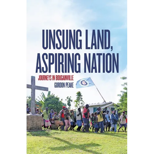 Unsung Land, Aspiring Nation: Journeys in Bougainville