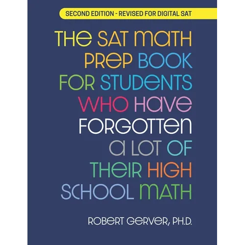 The SAT Math Prep Book for Students Who Have Forgotten a Lot of Their High School Math: Revised for Digital SAT