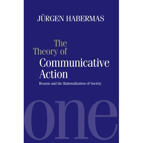 The Theory of Communicative Action: Reason and the Rationalization of Society