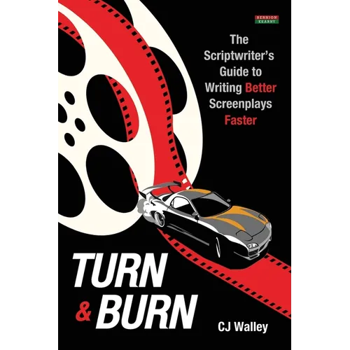Turn & Burn: The Scriptwriter's Guide to Writing Better Screenplays Faster