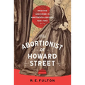 The Abortionist of Howard Street: Medicine and Crime in Nineteenth-Century New York
