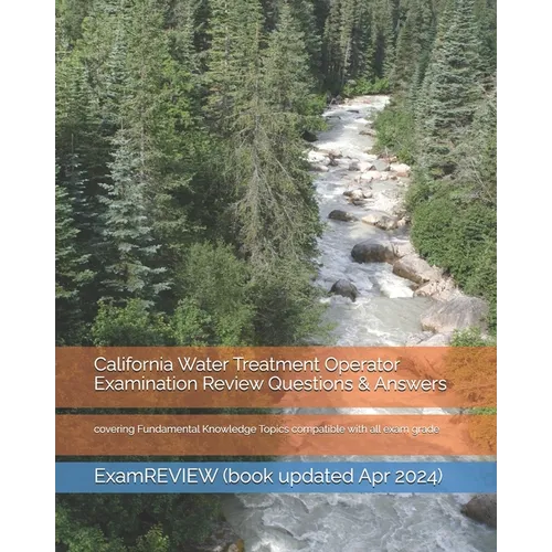California Water Treatment Operator Examination Review Questions & Answers: covering Fundamental Knowledge Topics compatible with all exam grade