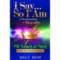 I Say...So I Am: A Proclamation of Royalty: For Tweens and Teens