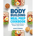 The Bodybuilding Meal Prep Cookbook: Macro-Friendly Meals to Prepare, Grab, and Go