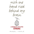 With One Hand Tied Behind My Brain: A Memoir of Life After Stroke