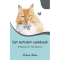 Cat nutrient cookbook: A Homemade Cat Food Adventure
