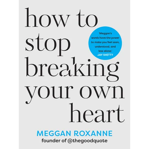 How to Stop Breaking Your Own Heart: Stop People-Pleasing, Set Boundaries and Heal from Self-Sabotage. the Sunday Times Bestseller