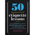 50 Essential Etiquette Lessons: How to Eat Lunch with Your Boss, Handle Happy Hour Like a Pro, and Write a Thank You Note in the Age of Texting and Tw