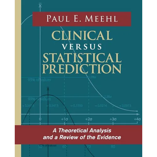 Clinical Versus Statistical Prediction: A Theoretical Analysis and a Review of the Evidence