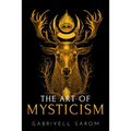 The Art of Mysticism: Practical Guide to Mysticism & Spiritual Meditations