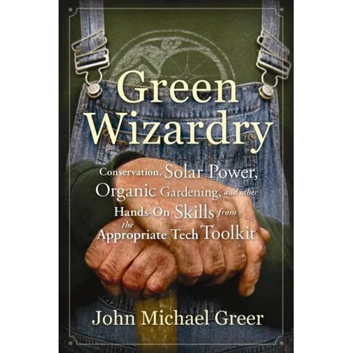 Green Wizardry: Conservation, Solar Power, Organic Gardening, and Other Hands-On Skills from the Appropriate Tech Toolkit