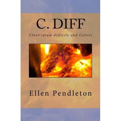 C. diff: Clostridium difficile and Colitis