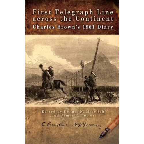 First Telegraph Line Across the Continent: Charles Brown's 1861 Diary