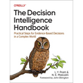 The Decision Intelligence Handbook: Practical Steps for Evidence-Based Decisions in a Complex World