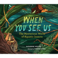 When You See Us: The Mysterious World of Aquatic Insects