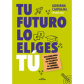 Tu Futuro Lo Eliges Tú Una Guía Para Empezar a Diseñar Tu Vida Profesional / You Choose Your Own Future