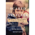 Scared Selfless: My Journey from Abuse and Madness to Surviving and Thriving