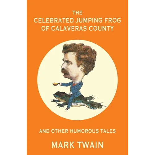 The Celebrated Jumping Frog of Calaveras County and Other Humorous Tales (Warbler Classics Annotated Edition)