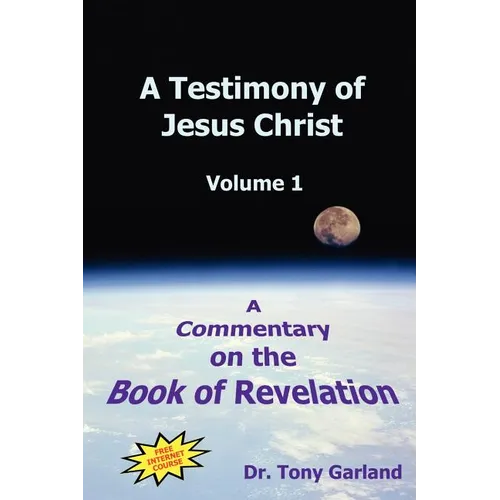 A Testimony of Jesus Christ - Volume 1: A Commentary on the Book of Revelation