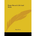 Roger Bacon's Life And Work