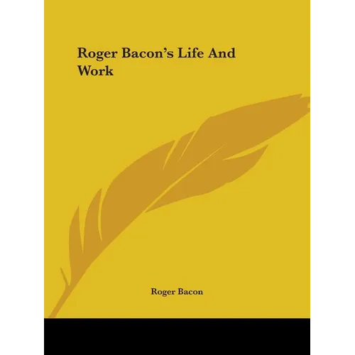 Roger Bacon's Life And Work