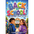 Back To School Inspirational Stories for Kids: Uplifting Tales to Build Confidence, Make Friends, Try New Things, and Have a Great School Year - First
