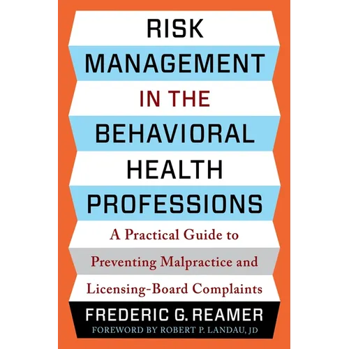 Risk Management in the Behavioral Health Professions: A Practical Guide to Preventing Malpractice and Licensing-Board Complaints