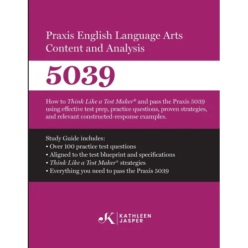 Praxis(R) 5039 English Language Arts Content and Analysis: How to Think Like a Test Maker and pass the Praxis 5039 using effective test prep and relev