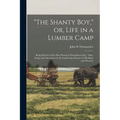 "The Shanty boy," or, Life in a Lumber Camp: Being Pictures of the Pine Woods in Discriptions [sic], Tales, Songs and Adventures in the Lumbering Shan