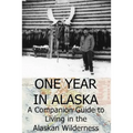 One Year in Alaska: A Companion Guide to Living in the Alaskan Wilderness