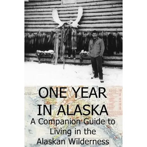 One Year in Alaska: A Companion Guide to Living in the Alaskan Wilderness